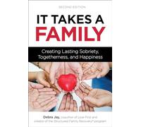 It Takes a Family: Creating Lasting Sobriety, Togetherness, and Happiness (Love First Family Recovery)