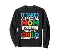It Takes A Special Mom To Hear What A Child Cannot Say Sweatshirt
