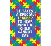 It Takes a Special Teacher to Hear What a Child Cannot Say: Lined Journal Notebook for Special Education Teachers, Autism Awareness Month (Vol 1)