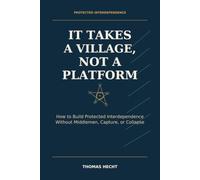 It Takes a Village, Not a Platform: How to Build Protected Interdependence Without Middlemen, Capture, or Collapse