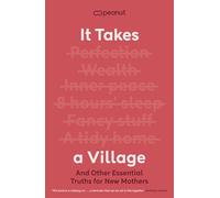 It Takes a Village : And Other Essential Truths for New Mothers