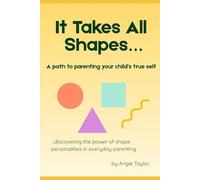 It Takes All Shapes: A path to parenting your child’s true self