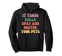 It Takes Balls Spay And Neuter Your Pets Pullover Hoodie
