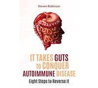 It Takes Guts to Conquer Autoimmune Disease: Eight Steps to Reverse It