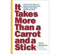 It Takes More Than a Carrot and a Stick: Practical Ways for Getting Along With People You Can't Avoid at Work