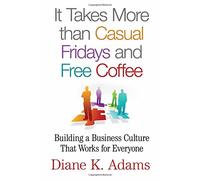 It Takes More Than Casual Fridays and Free Coffee: Building a Corporate Culture That Works