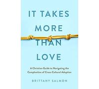 It Takes More Than Love: A Christian Guide to Navigating the Complexities of Cross-Cultural Adoption