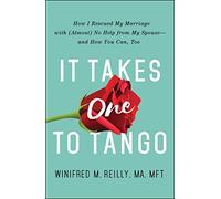 It Takes One to Tango: How I Rescued My Marriage With (Almost) No Help from My Spouse--and How You Can, Too