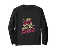It Takes Skill to Trip Over Flat Surfaces Clumsy |- Long Sleeve T-Shirt