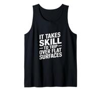 It Takes Skill to Trip Over Flat Surfaces Clumsy |- Tank Top
