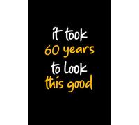 it took 60 years to look this good: 60th birthday notebook gift for him her, funny gift for 60 year old man & woman