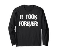 It Took Forever! Impatient Person Long Sleeve T-Shirt
