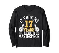 It Took Me 17 Years to Create This Masterpiece 17th Birthday Long Sleeve T-Shirt