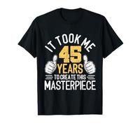 It Took Me 45 Years to Create This Masterpiece 45th Birthday T-Shirt