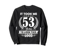 It Took Me 53 Years To Look This Good 53rd Birthday Sweatshirt