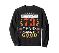 It Took Me 73 Years To Look This Good Funny 73rd Birthday Sweatshirt