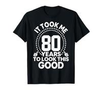 It Took Me 80 Years to Look This Good - 80th Birthday T-Shirt