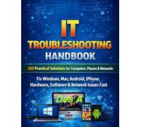 IT Troubleshooting Handbook 300 Practical Solutions for Computers, Phones & Networks: Fix Windows, Mac, Android, iPhone, Hardware, Software & Network Issues Fast