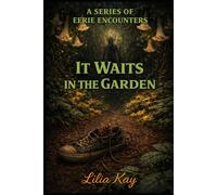 It Waits In The Garden (A Series of Eerie Encounters)