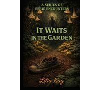 It Waits In The Garden (A Series of Eerie Encounters)