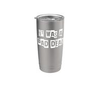 It was a Bad Deal Stainless Steel Insulated Tumbler