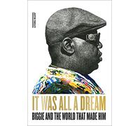 It Was All a Dream: Biggie and the World That Made Him