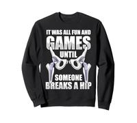 It Was All Fun And Games Until Someone Breaks A Hip Sweatshirt