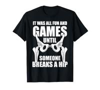 It was All Fun and Games Until Someone Breaks A Hip T-Shirt