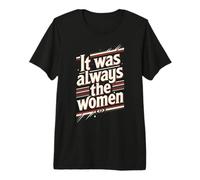 It was Always The Women Premium T-Shirt