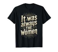 It was Always The Women T-Shirt