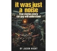 It Was Just A Noise: True Stories Every Car Guy Will Understand (The Warning Signs Series)