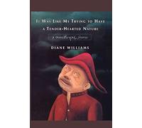 It Was Like My Trying to Have a Tender-hearted Nature: A Novella and Stories