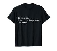 It was Me I Let The Dogs Out They Asked Dog Humor T-Shirt