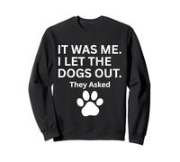 It Was Me I Let The Dogs Out They Asked Humor Saying Sweatshirt