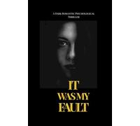 It Was My Fault.: Dark Romantic Psychological Thriller Novel | Love - Revenge Story | Quick read Thriller Novel 167 pages.