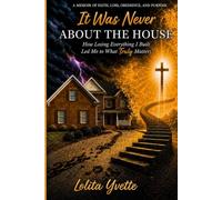 It Was Never About The House: How Losing Everything I Built Led Me To What Really Matters
