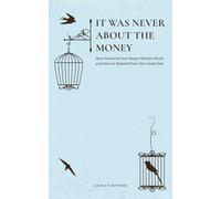 It Was Never About the Money: How Financial Fear Keeps Women Stuck - and How to Rebuild from the Inside Out