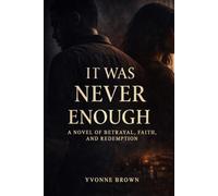 IT WAS NEVER ENOUGH:: A Novel of Betrayal, Faith, and Redemption