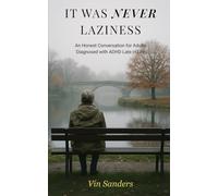 It Was Never Laziness: An Honest Conversation for Adults Diagnosed with ADHD Late in Life