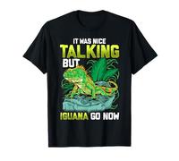 It was Nice Talking but Iguana Go Now Iguana Funny Pun T-Shirt