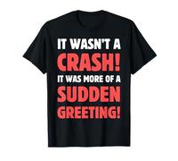 It Was Not A Crash! More Of A Sudden Greeting! Car Crash T-Shirt