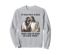 It Was Only A Kiss How Did It End Up Like This Sweatshirt