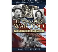 It Was Our War Too: Youth in the Shadows of World War II: 1 (Witnesses of War)