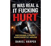 It Was Real & It Fucking Hurt: Decoding Covert Narcissistic Abuse Understanding the Invisible Emotional and Psychological Damage: 2 (The Mechanics of Toxic Relationships)