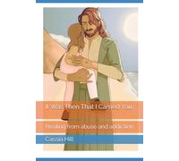 It Was Then That I Carried You: Healing from abuse and addiction