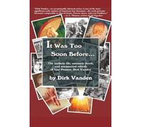 It Was Too Soon Before…: The unlikely life, untimely death, and unexpected rebirth of Gay Pioneer, Dirk Vanden