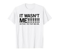 It Wasn't Me! Oh That, Yes That was Me. (Funny) T-Shirt