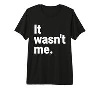 It Wasn't Me Premium T-Shirt