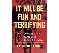 It Will Be Fun and Terrifying, Volume 1: Nationalism and Protest in Post-Soviet Russia