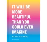 It Will Be More Beautiful Than You Could Ever Imagine : The Art of Susan O’Malley
